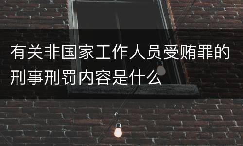 有关非国家工作人员受贿罪的刑事刑罚内容是什么