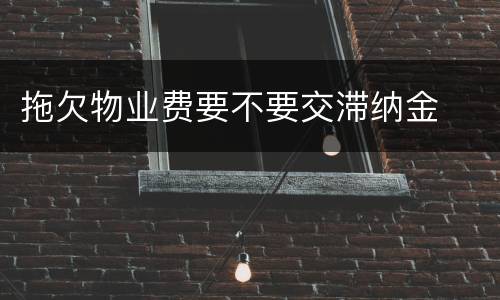 拖欠物业费要不要交滞纳金