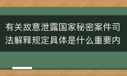 有关故意泄露国家秘密案件司法解释规定具体是什么重要内容