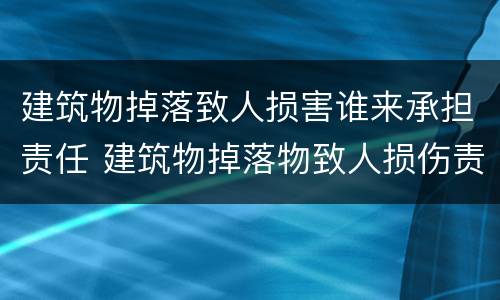 建筑物掉落致人损害谁来承担责任 建筑物掉落物致人损伤责任如何承担