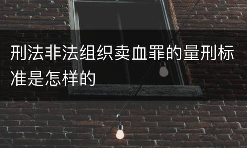 刑法非法组织卖血罪的量刑标准是怎样的