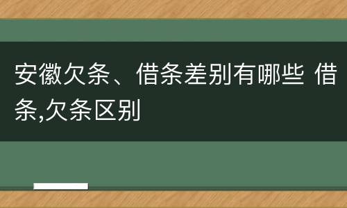 安徽欠条、借条差别有哪些 借条,欠条区别