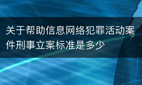 关于帮助信息网络犯罪活动案件刑事立案标准是多少