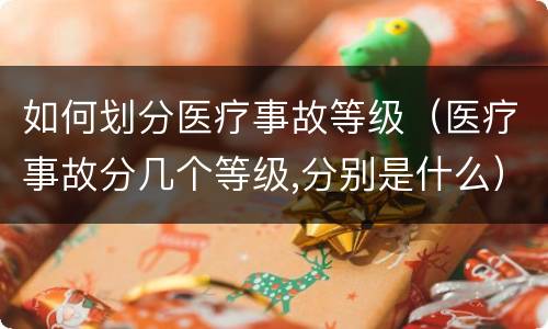 如何划分医疗事故等级（医疗事故分几个等级,分别是什么）