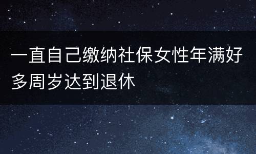 一直自己缴纳社保女性年满好多周岁达到退休