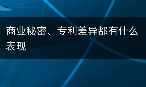 商业秘密、专利差异都有什么表现