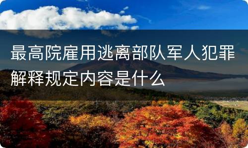 最高院雇用逃离部队军人犯罪解释规定内容是什么