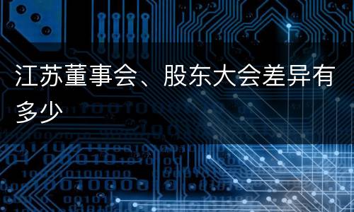 江苏董事会、股东大会差异有多少