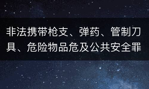 非法携带枪支、弹药、管制刀具、危险物品危及公共安全罪立案标准是什么