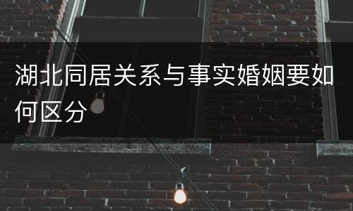湖北同居关系与事实婚姻要如何区分