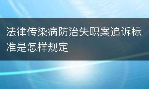 法律传染病防治失职案追诉标准是怎样规定