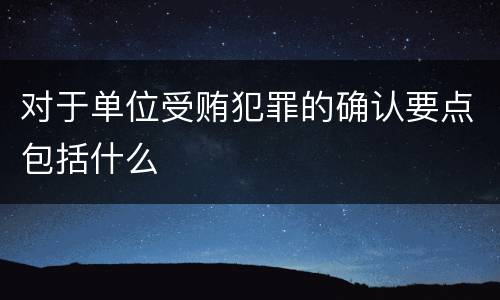对于单位受贿犯罪的确认要点包括什么