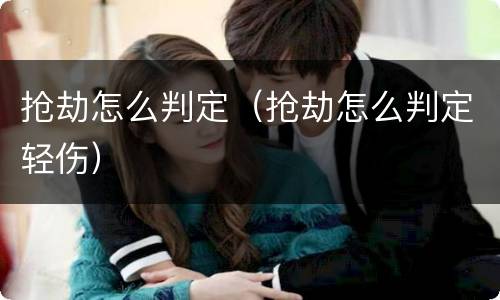 抢劫怎么判定（抢劫怎么判定轻伤）