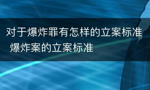 对于爆炸罪有怎样的立案标准 爆炸案的立案标准