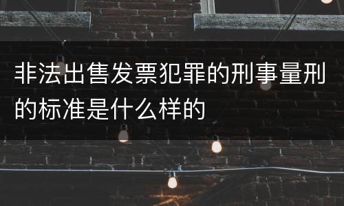 非法出售发票犯罪的刑事量刑的标准是什么样的