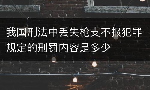我国刑法中丢失枪支不报犯罪规定的刑罚内容是多少