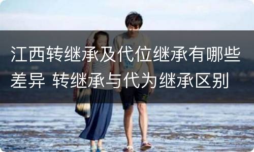江西转继承及代位继承有哪些差异 转继承与代为继承区别