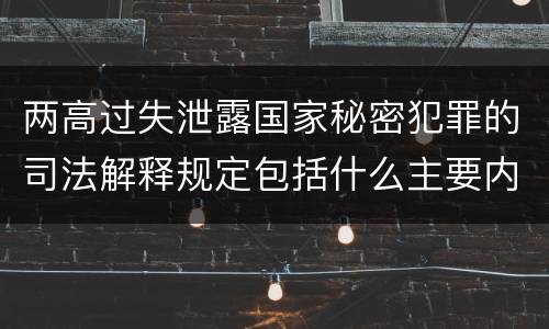 两高过失泄露国家秘密犯罪的司法解释规定包括什么主要内容
