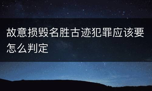 故意损毁名胜古迹犯罪应该要怎么判定