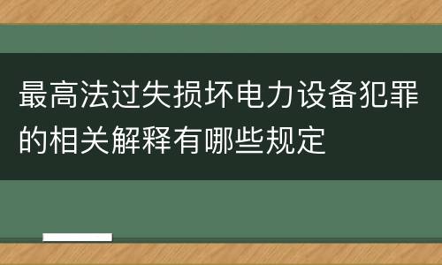 最高法过失损坏电力设备犯罪的相关解释有哪些规定