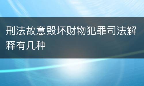 刑法故意毁坏财物犯罪司法解释有几种
