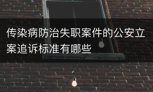 传染病防治失职案件的公安立案追诉标准有哪些