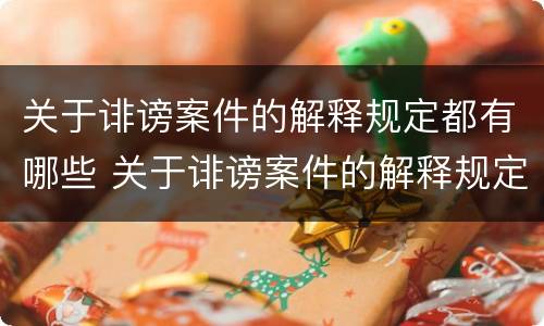 关于诽谤案件的解释规定都有哪些 关于诽谤案件的解释规定都有哪些规定