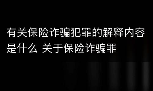 有关保险诈骗犯罪的解释内容是什么 关于保险诈骗罪