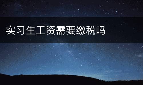 实习生工资需要缴税吗