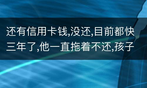 还有信用卡钱,没还,目前都快三年了,他一直拖着不还,孩子归他他也不管我该怎么办