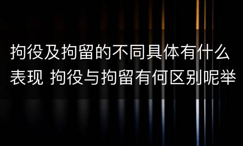 拘役及拘留的不同具体有什么表现 拘役与拘留有何区别呢举例说明