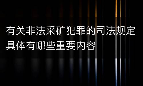 有关非法采矿犯罪的司法规定具体有哪些重要内容