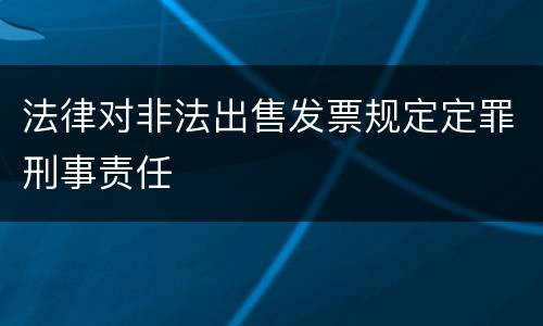 法律对非法出售发票规定定罪刑事责任