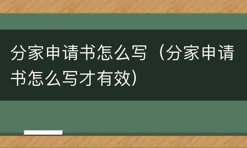 分家申请书怎么写（分家申请书怎么写才有效）