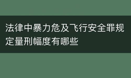 法律中暴力危及飞行安全罪规定量刑幅度有哪些
