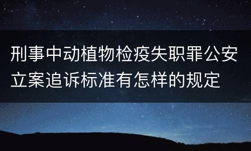 刑事中动植物检疫失职罪公安立案追诉标准有怎样的规定