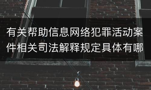有关帮助信息网络犯罪活动案件相关司法解释规定具体有哪些内容