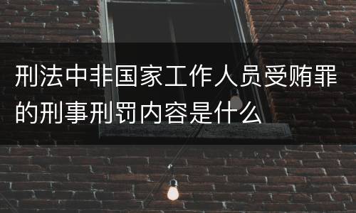 刑法中非国家工作人员受贿罪的刑事刑罚内容是什么