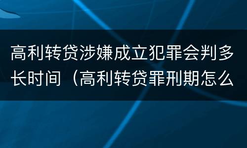 高利转贷涉嫌成立犯罪会判多长时间（高利转贷罪刑期怎么判定的）