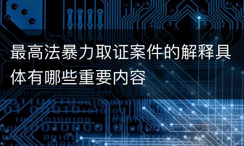 最高法暴力取证案件的解释具体有哪些重要内容