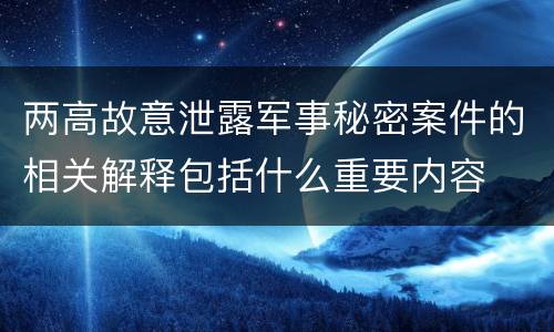 两高故意泄露军事秘密案件的相关解释包括什么重要内容