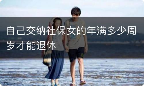 自己交纳社保女的年满多少周岁才能退休