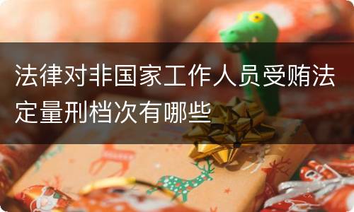 法律对非国家工作人员受贿法定量刑档次有哪些