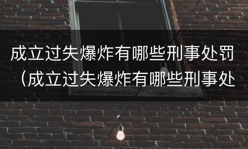 成立过失爆炸有哪些刑事处罚（成立过失爆炸有哪些刑事处罚案例）