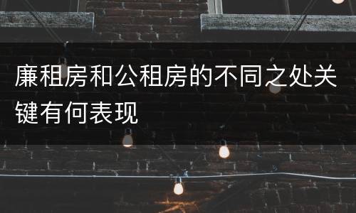 廉租房和公租房的不同之处关键有何表现