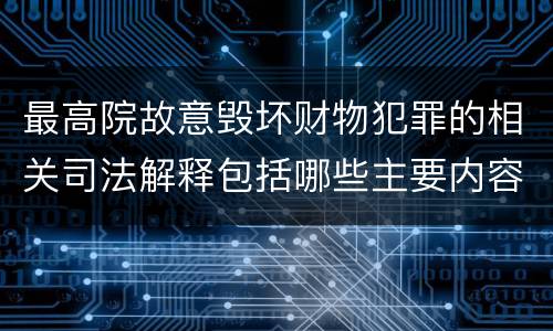 最高院故意毁坏财物犯罪的相关司法解释包括哪些主要内容