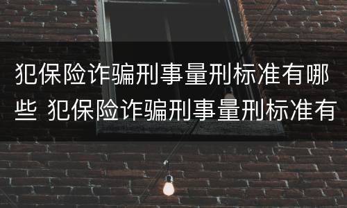 犯保险诈骗刑事量刑标准有哪些 犯保险诈骗刑事量刑标准有哪些内容
