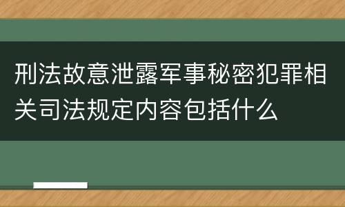 刑法故意泄露军事秘密犯罪相关司法规定内容包括什么