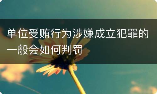单位受贿行为涉嫌成立犯罪的一般会如何判罚