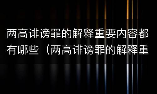 两高诽谤罪的解释重要内容都有哪些（两高诽谤罪的解释重要内容都有哪些呢）